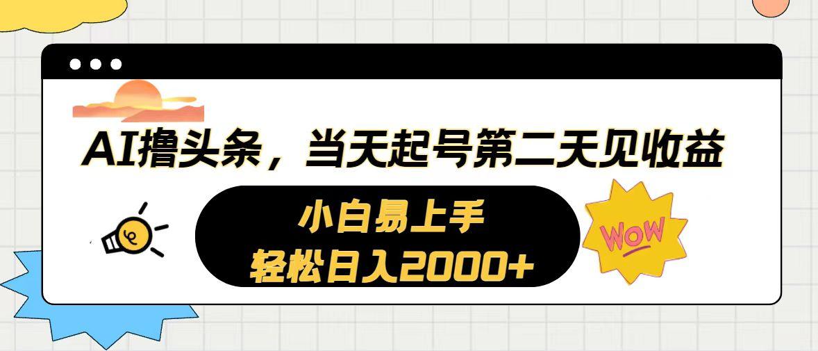 AI撸头条，当天起号，第二天见收益。轻松日入2000+-AI网创