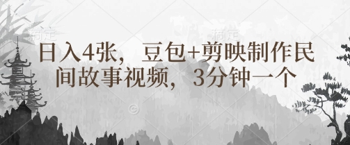 豆包+剪映制作民间故事视频，3分钟一个，日入4张-AI网创