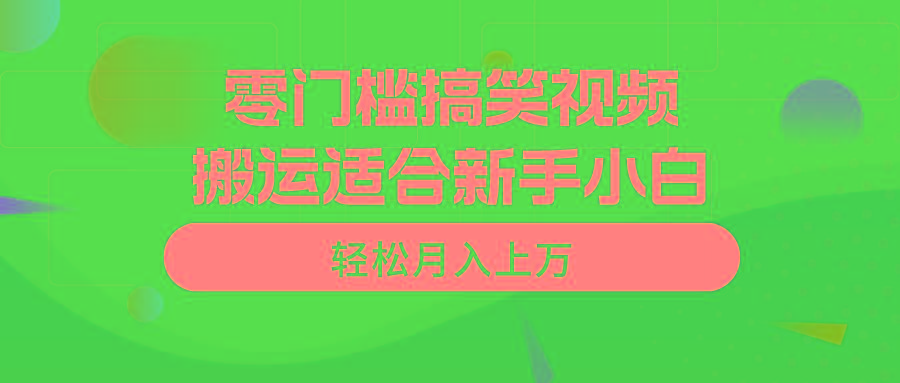 零门槛搞笑视频搬运，轻松月入上万，适合新手小白-AI网创