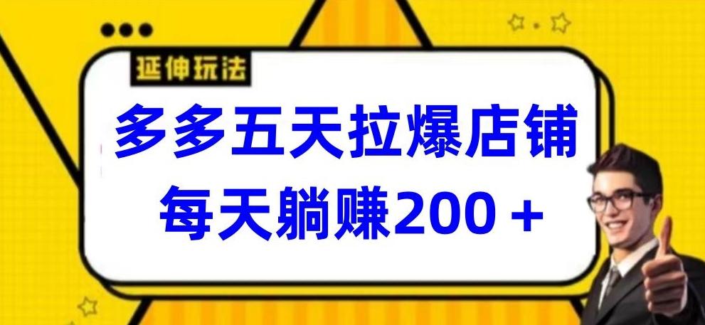 多多五天拉爆店铺，每天躺赚200+【揭秘】-AI网创