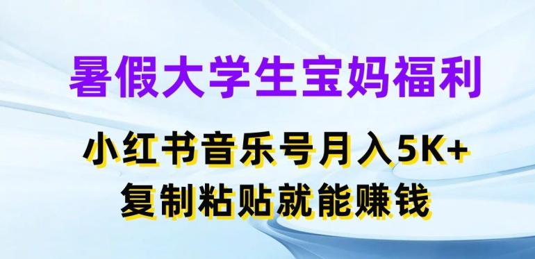 暑假大学生宝妈福利，小红书音乐号月入5000+，复制粘贴就能赚钱【揭秘】-AI网创