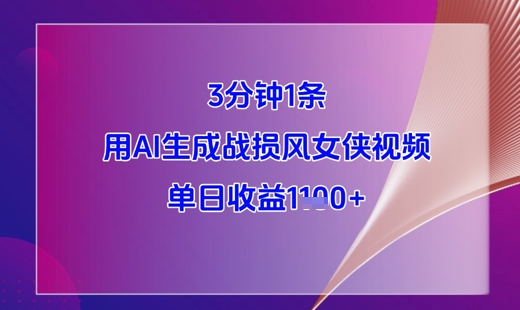3分钟1条，用AI生成战损风女侠视频，单日收益1k+-AI网创
