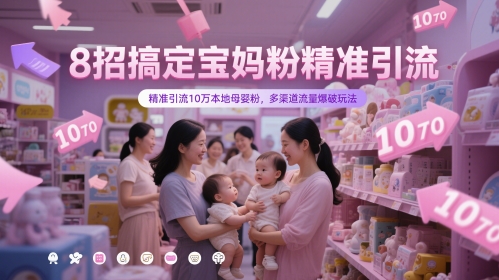 8招搞定宝妈粉精准引流，精准引流10万本地母婴粉，多渠道流量爆破玩法-自学网资源