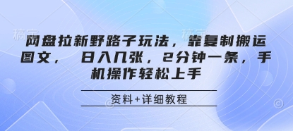 网盘拉新野路子玩法，靠复制搬运图文， 日入几张，2分钟一条，手机操作轻松上手-AI网创