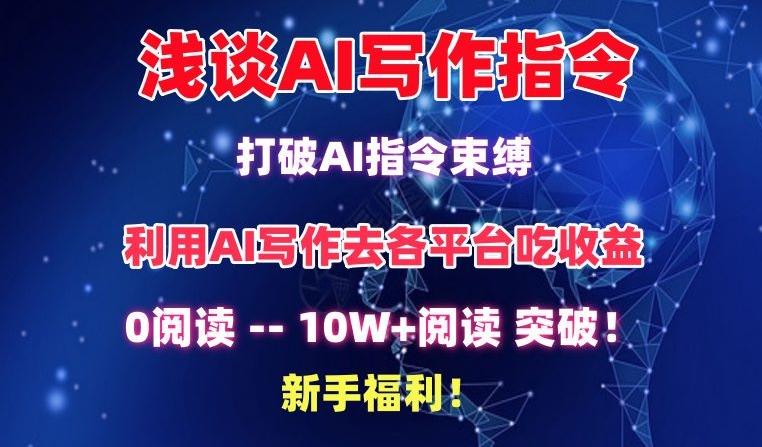 浅谈AI写作指令，打破AI指令束缚，破10W+阅读!新手福利【揭秘】-AI网创