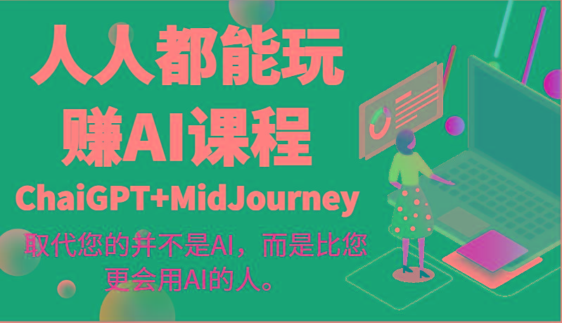 人人都能玩赚AI课程(ChaiGPT+MidJourney)取代您的并不是AI，而是比您更会用AI的人。-AI网创
