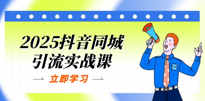 2025抖音同城引流实战课：单店模型+团购爆款逻辑，快速提升POI热度分-AI网创