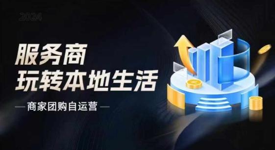 商家团购自运营2024流量新方向引爆同城，大新哥教你玩转本地生活-AI网创