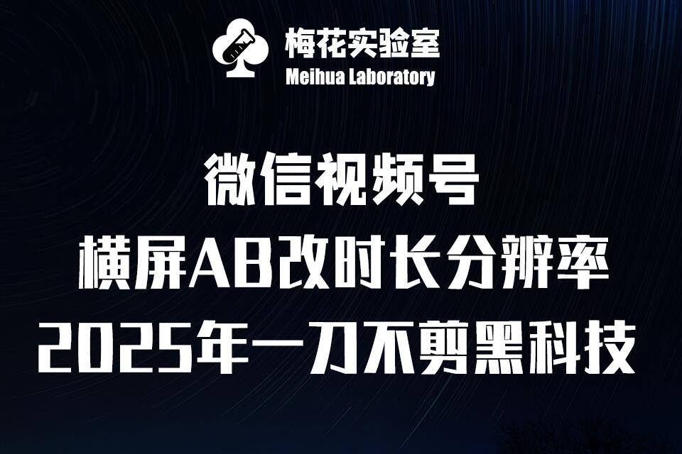 梅花实验室2025视频号最新一刀不剪黑科技，宽屏AB画中画+随机时长+帧率融合玩法-AI网创
