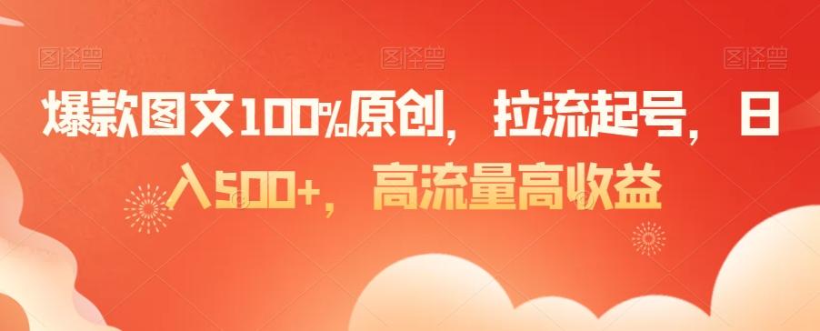 爆款图文100%原创，拉流起号，日入500+，高流量高收益【揭秘】-AI网创