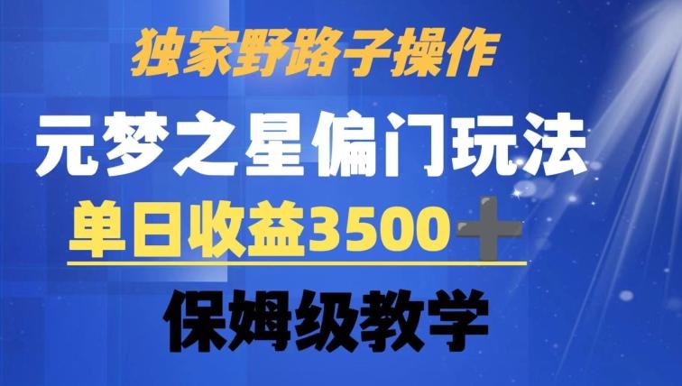 独家野路子玩法，无视机制，元梦之星偏门操作，单日收益3500+，保姆级教学【揭秘】-AI网创