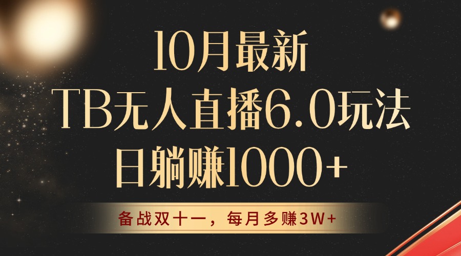 10月最新TB无人直播6.0玩法，不违规不封号，睡后实现躺赚，每月多赚3W+！-AI网创