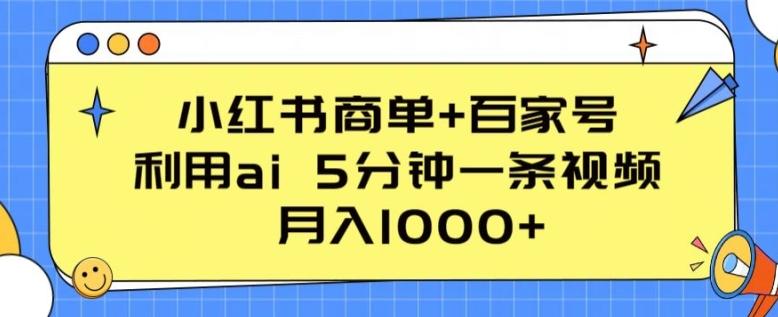 小红书商单+百家号，利用ai 5分钟一条视频，月入1000+【揭秘】-AI网创