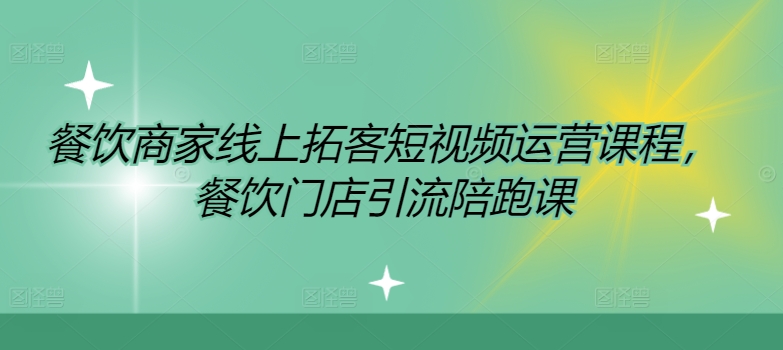 餐饮商家线上拓客短视频运营课程，餐饮门店引流陪跑课-AI网创