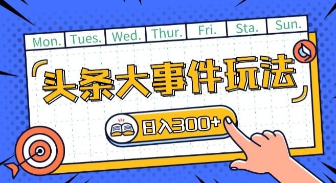 头条最新大事件玩法头条首发，可矩阵操作，单号日入一两张【揭秘】-AI网创