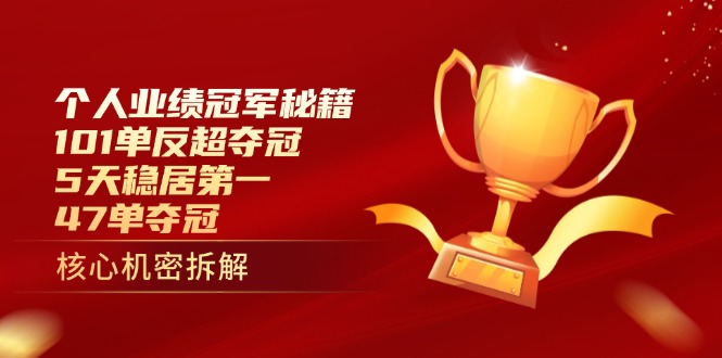 个人业绩冠军秘籍：101单反超夺冠，5天稳居第一，47单夺冠-AI网创