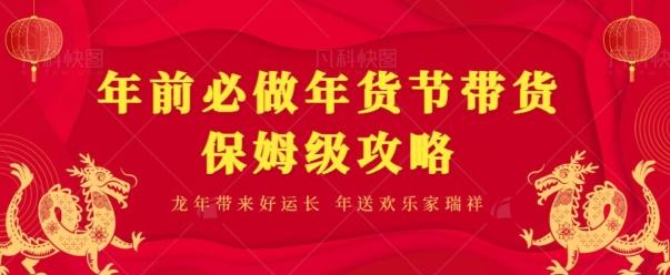 年前必做、年货节带货保姆级攻略-AI网创