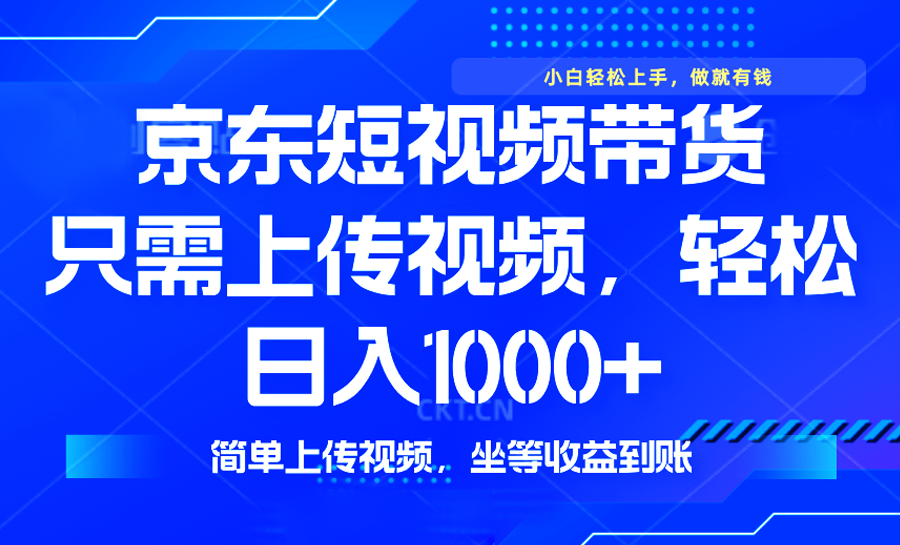 最新风口，京东短视频带货，只需上传视频，轻松日入1000+，无需剪辑，…-AI网创