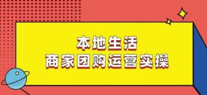 本地生活商家团购运营实操，看完课程即可实操团购运营-AI网创