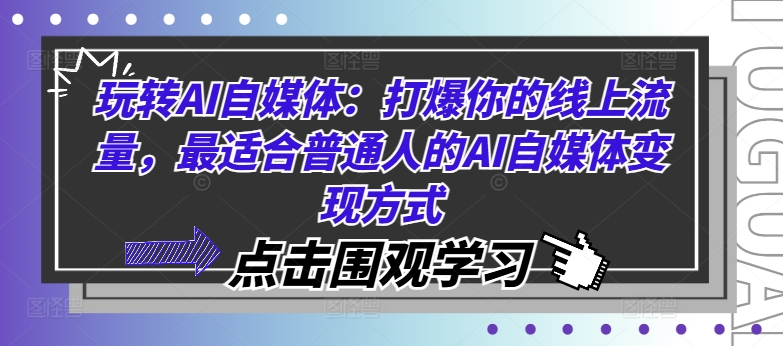 玩转AI自媒体：打爆你的线上流量，最适合普通人的AI自媒体变现方式-AI网创