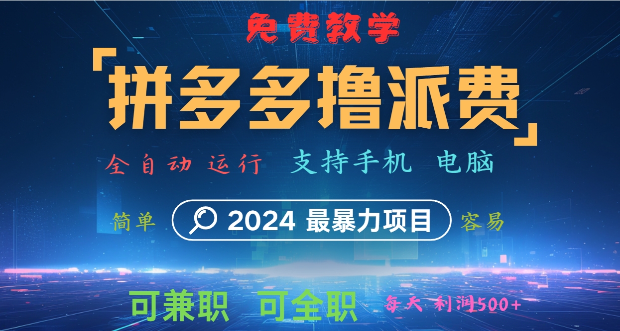拼多多撸派费，2024最暴利的项目。软件全自动运行，日下1000单。每天利润500+，免费-AI网创