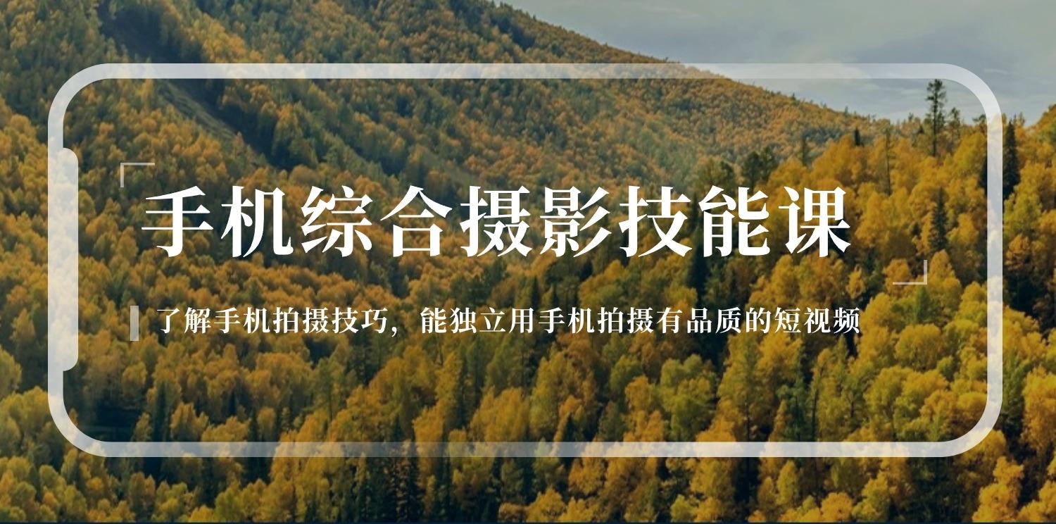 手机综合摄影技能课：学习手机拍摄技巧，用手机拍摄有品质短视频-126节-AI网创