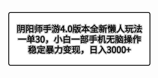 阴阳师手游4.0版本全新懒人玩法，一单30，小白一部手机无脑操作，稳定暴…-AI网创