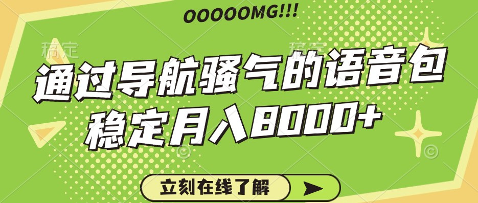 骚气的导航语音包，自用的同时还可以作为项目操作，月入8000+-AI网创