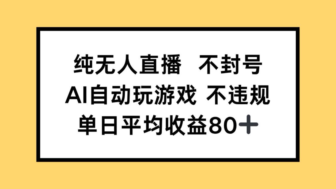 纯无人直播不封号，AI自动玩游戏，单日收益80+-AI网创
