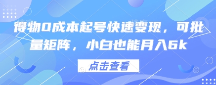 得物0成本起号快速变现，可批量矩阵，小白也能月入6k-AI网创