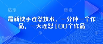 最新快手连怼技术，一分钟一个作品，一天连怼100个作品-AI网创