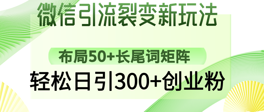 微信引流裂变新玩法：布局50+长尾词矩阵，轻松日引300+创业粉-AI网创