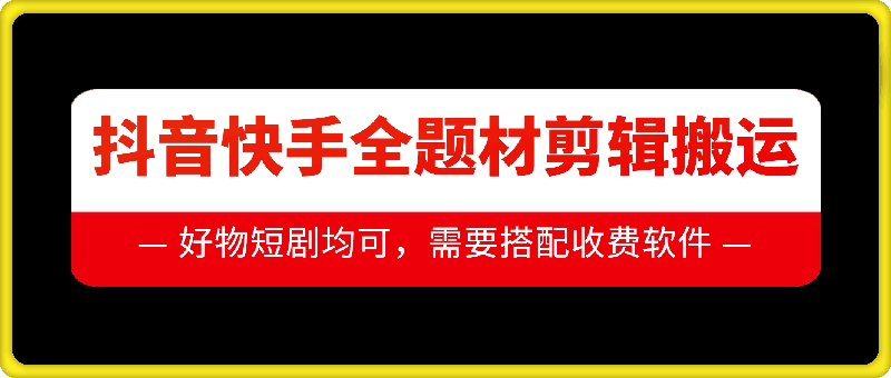 抖音快手全题材剪辑搬运技术，适合好物、短剧等-AI网创