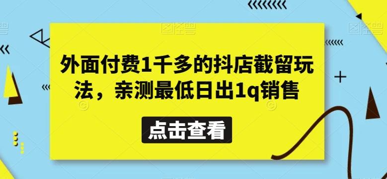 外面付费1千多的抖店截留玩法，亲测最低日出1q销售【揭秘】-AI网创