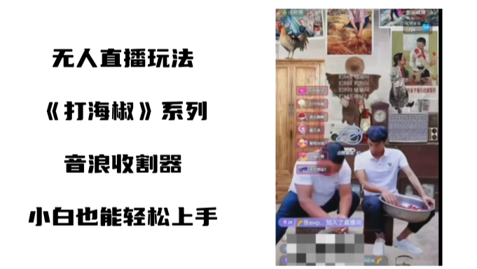 打海椒无人直播整蛊项目，小白轻松上手撸音浪收割器-AI网创