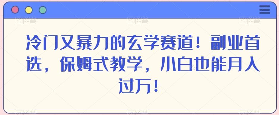 冷门又暴力的玄学赛道！副业首选，保姆式教学，小白也能月入过万！-AI网创