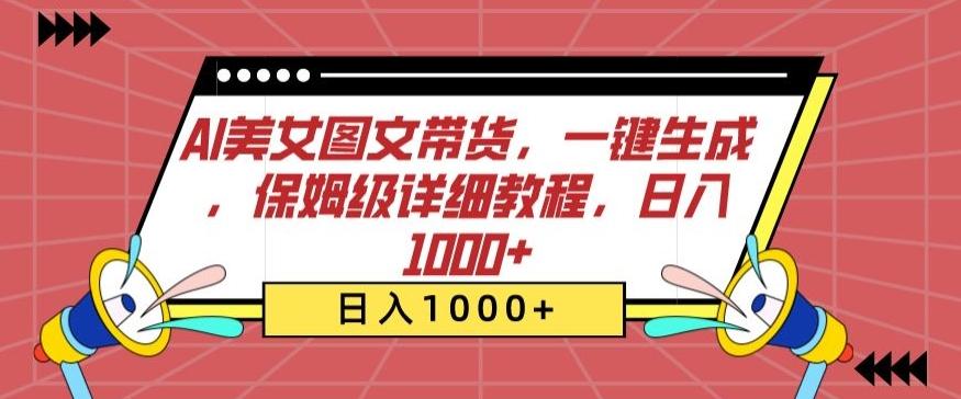 AI美女图文带货，一键生成，保姆级详细教程，日入1000+【揭秘】-AI网创