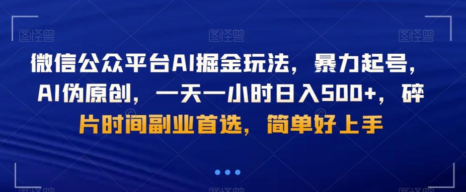 微信公众平台AI掘金玩法，暴力起号，AI伪原创，一天一小时日入500+，碎片时间副业首选，简单好上手-AI网创