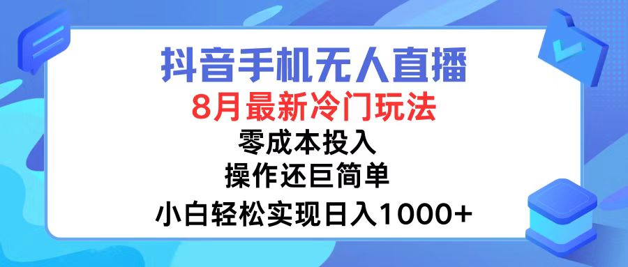 抖音手机无人直播，8月全新冷门玩法，小白轻松实现日入1000+，操作巨…-AI网创