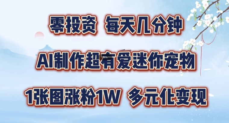 AI制作超有爱迷你宠物玩法，1张图涨粉1W，多元化变现，手把手交给你【揭秘】-AI网创