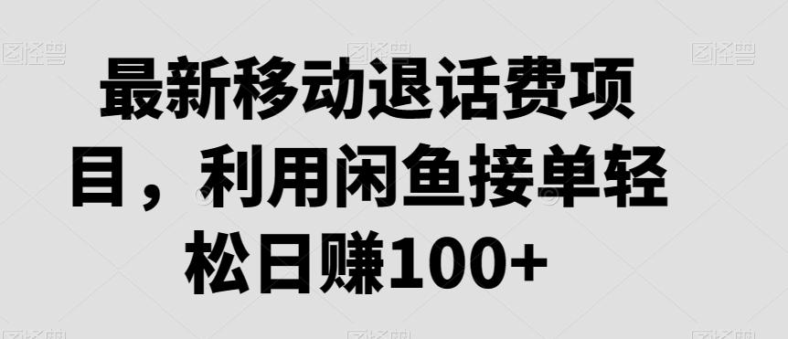 最新移动退话费项目，利用闲鱼接单轻松日赚100+-AI网创