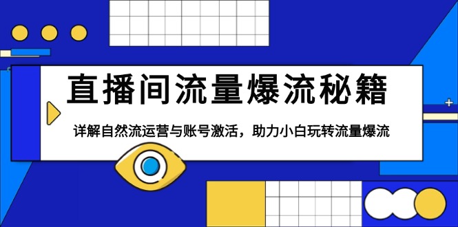直播间流量爆流秘籍，详解自然流运营与账号激活，助力小白玩转流量爆流-AI网创