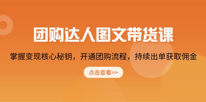 团购 达人图文带货课，掌握变现核心秘钥，开通团购流程，持续出单获取佣金-AI网创