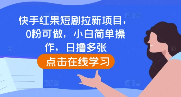 快手红果短剧拉新项目，0粉可做，小白简单操作，日撸多张-AI网创