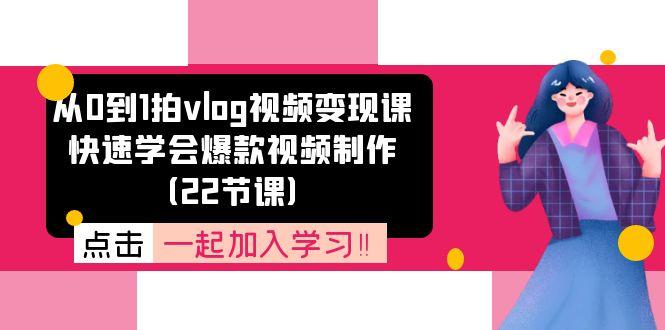 从0到1拍vlog视频变现课：快速学会爆款视频制作(22节课-AI网创