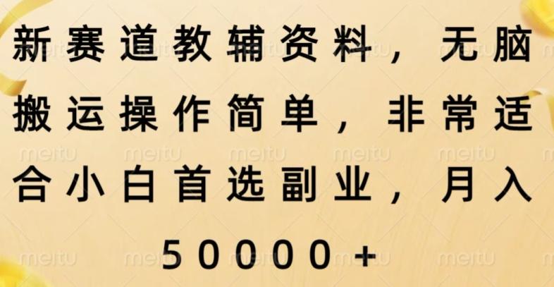 新赛道教辅资料，简单操作无脑搬运，小白上手就赚钱-AI网创