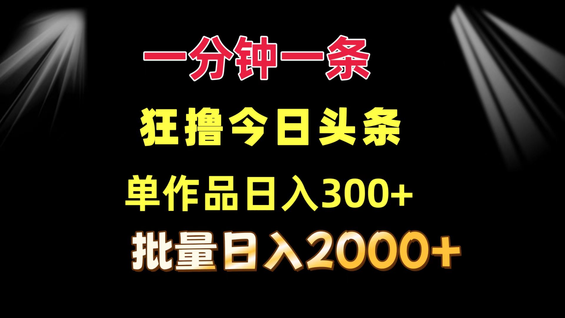 一分钟一条  狂撸今日头条 单作品日收益300+  批量日入2000+-AI网创