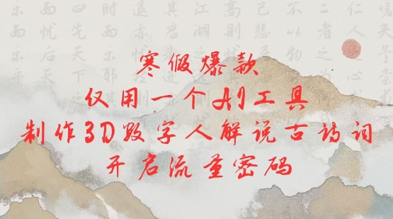 寒假爆款，仅用一个AI工具，制作3D数字人解说古诗词，开启流量密码-AI网创