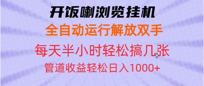 开饭喇浏览挂机全自动运行解放双手每天半小时轻松搞几张管道收益日入1000+-AI网创