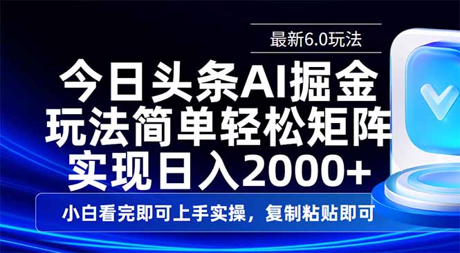 今日头条最新6.0玩法，思路简单，复制粘贴，轻松实现矩阵日入2000+-AI网创